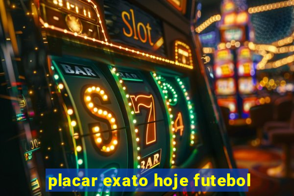 placar exato hoje futebol